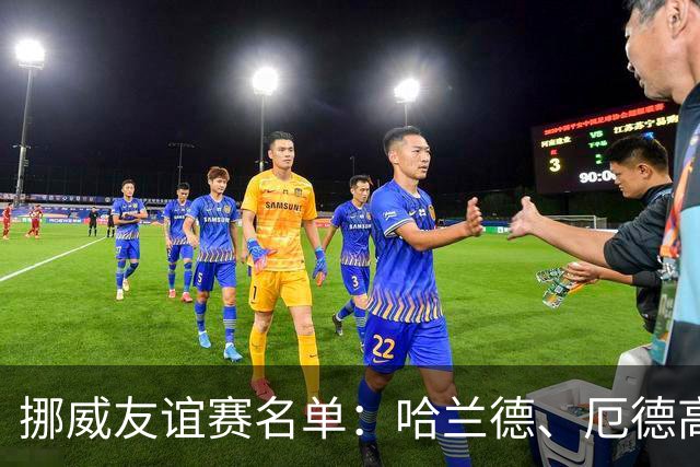 挪威友谊赛名单：哈兰德、厄德高领衔