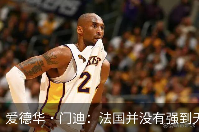 爱德华·门迪：法国并没有强到无法战胜，虽然我们输了但不是末日